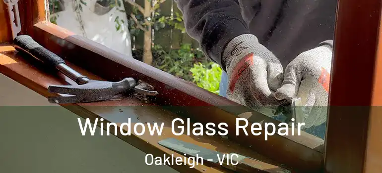 Window Glass Repair Oakleigh - VIC