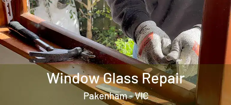 Window Glass Repair Pakenham - VIC