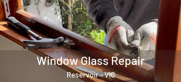 Window Glass Repair Reservoir - VIC