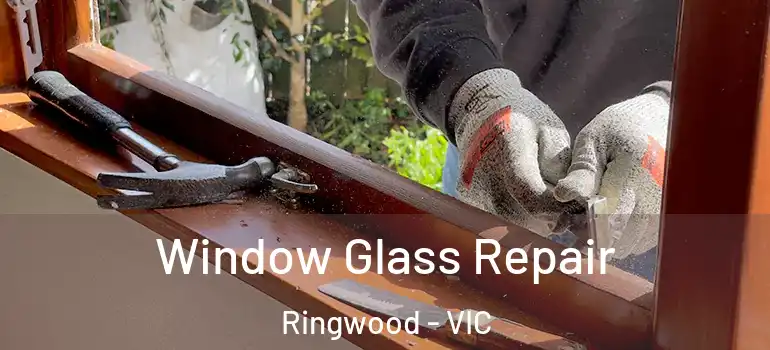 Window Glass Repair Ringwood - VIC