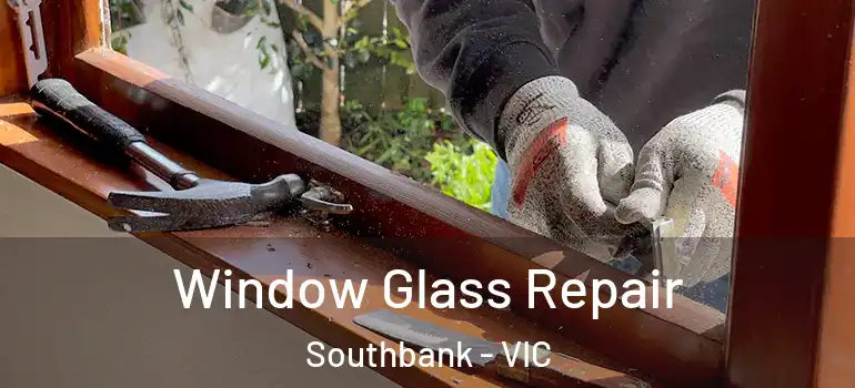 Window Glass Repair Southbank - VIC
