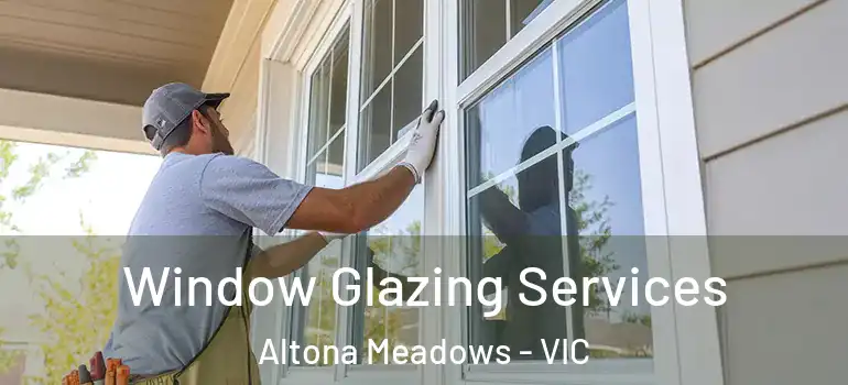  Window Glazing Services Altona Meadows - VIC