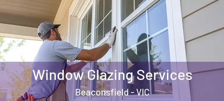  Window Glazing Services Beaconsfield - VIC
