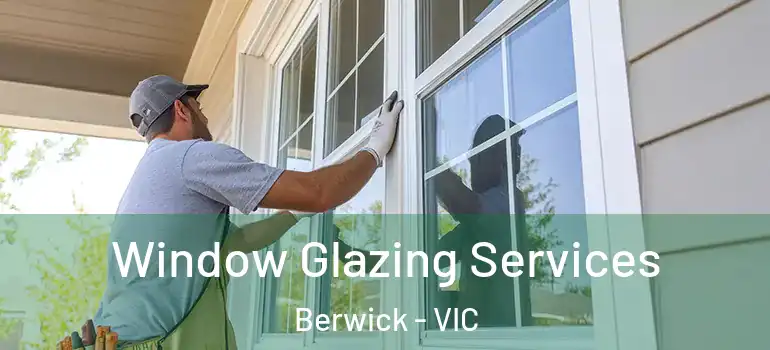  Window Glazing Services Berwick - VIC