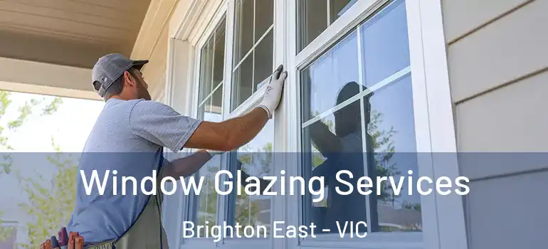 Window Glazing Services Brighton East - VIC