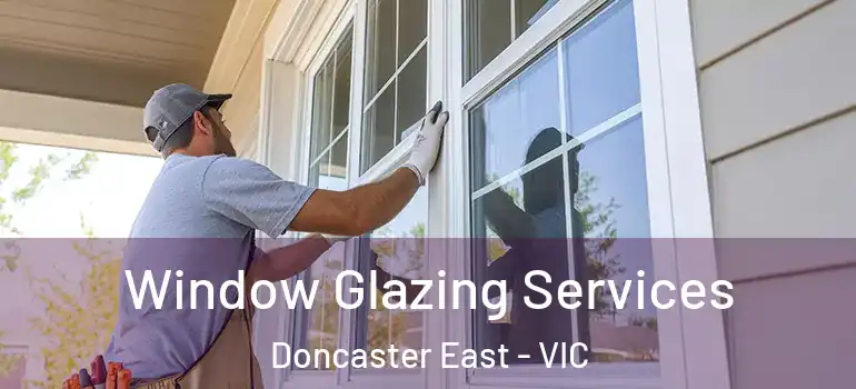 Window Glazing Services Doncaster East - VIC