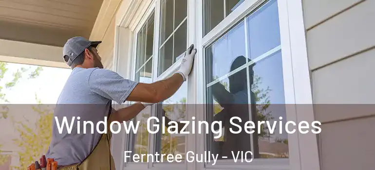  Window Glazing Services Ferntree Gully - VIC