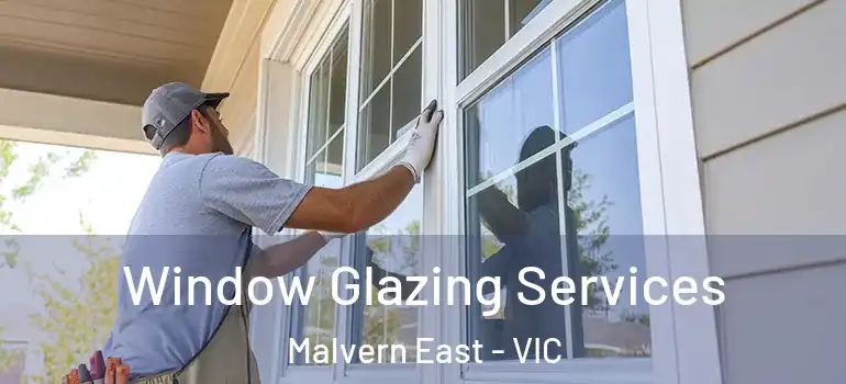Window Glazing Services Malvern East - VIC