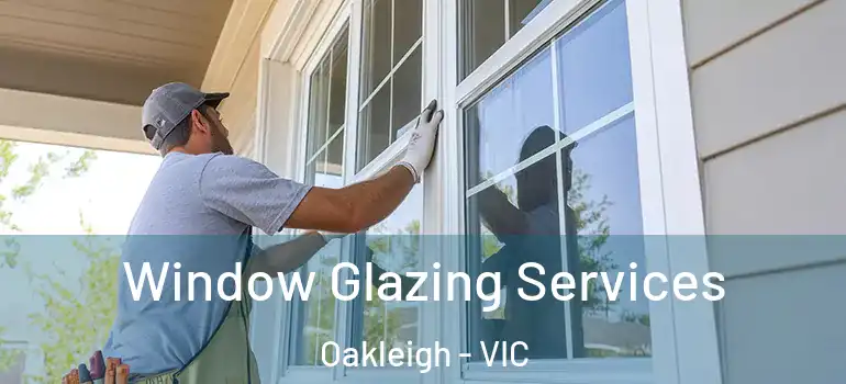 Window Glazing Services Oakleigh - VIC