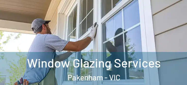 Window Glazing Services Pakenham - VIC
