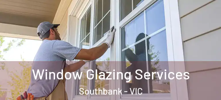 Window Glazing Services Southbank - VIC