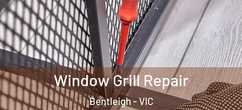 Window Grill Repair Bentleigh - VIC