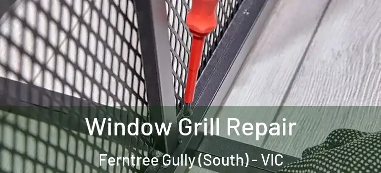 Window Grill Repair Ferntree Gully (South) - VIC
