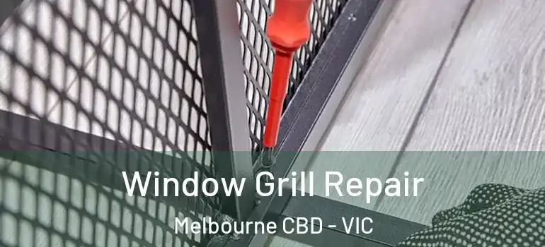 Window Grill Repair Melbourne CBD - VIC