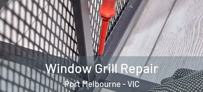Window Grill Repair Port Melbourne - VIC