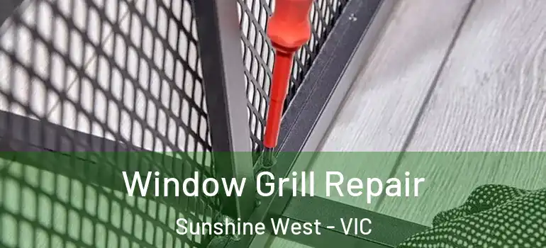 Window Grill Repair Sunshine West - VIC