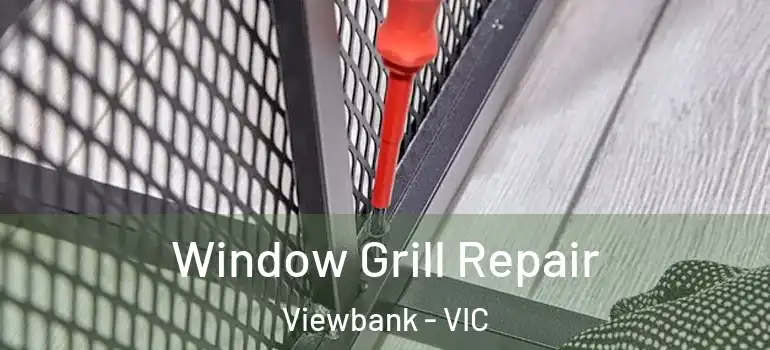 Window Grill Repair Viewbank - VIC