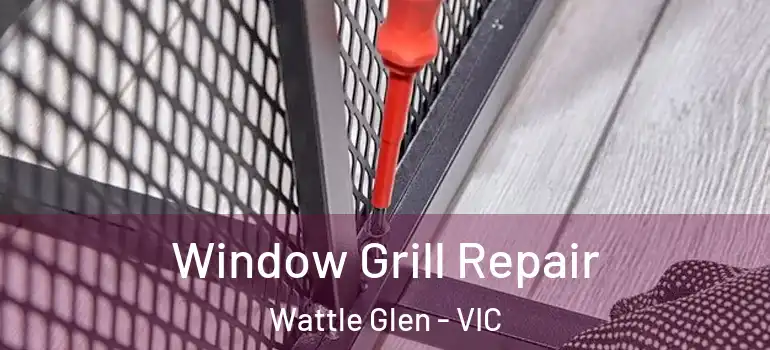Window Grill Repair Wattle Glen - VIC