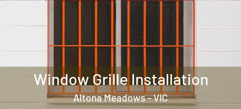 Window Grille Installation Altona Meadows - VIC