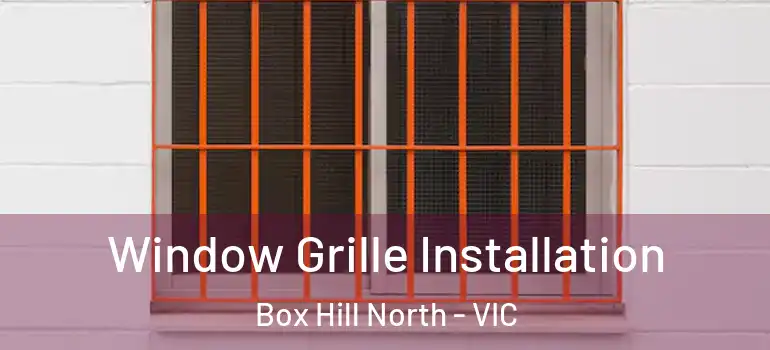 Window Grille Installation Box Hill North - VIC