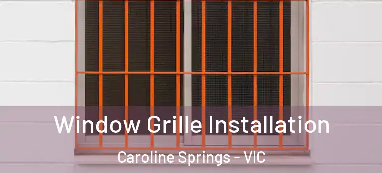 Window Grille Installation Caroline Springs - VIC
