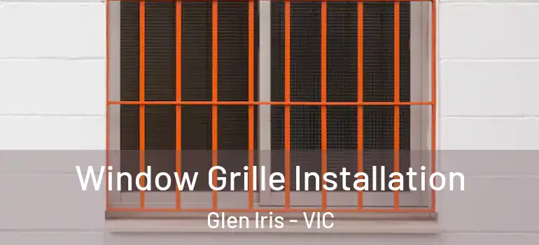  Window Grille Installation Glen Iris - VIC