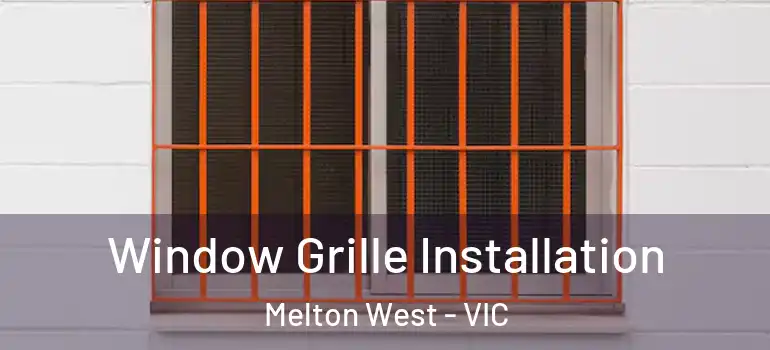 Window Grille Installation Melton West - VIC