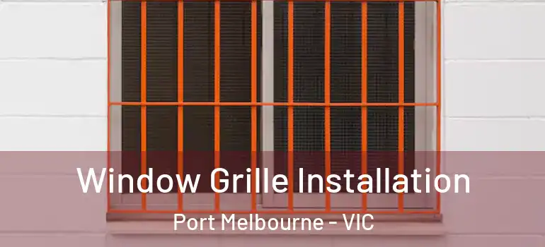 Window Grille Installation Port Melbourne - VIC