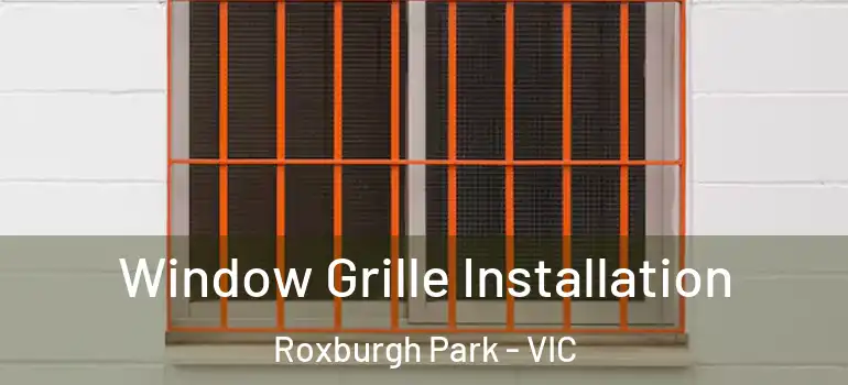 Window Grille Installation Roxburgh Park - VIC