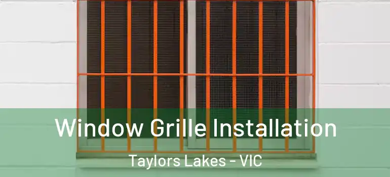 Window Grille Installation Taylors Lakes - VIC