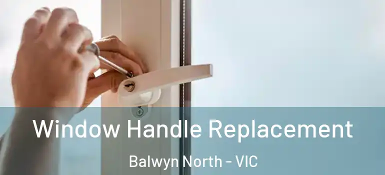  Window Handle Replacement Balwyn North - VIC