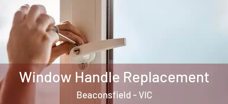  Window Handle Replacement Beaconsfield - VIC