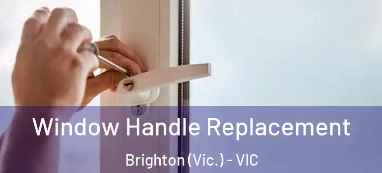 Window Handle Replacement Brighton (Vic.) - VIC