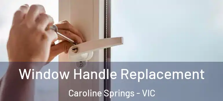 Window Handle Replacement Caroline Springs - VIC