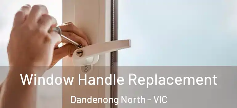 Window Handle Replacement Dandenong North - VIC