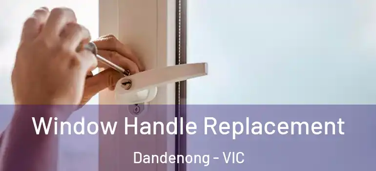  Window Handle Replacement Dandenong - VIC