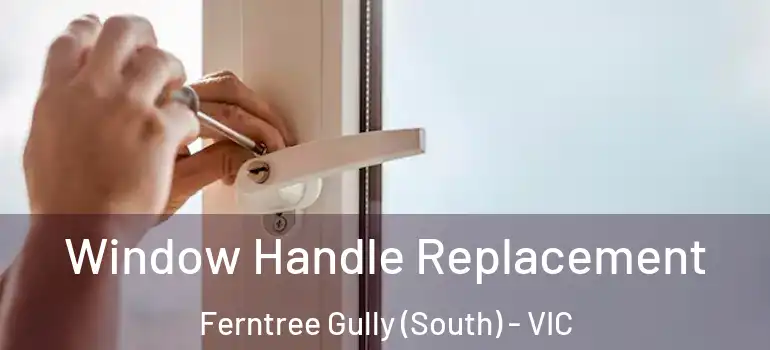 Window Handle Replacement Ferntree Gully (South) - VIC