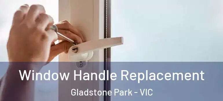 Window Handle Replacement Gladstone Park - VIC