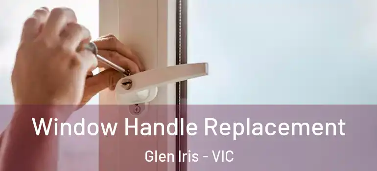 Window Handle Replacement Glen Iris - VIC