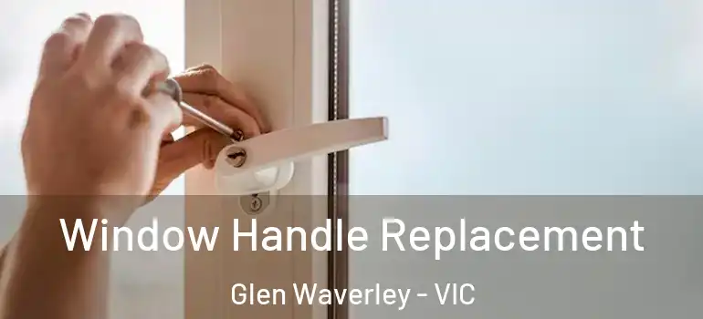 Window Handle Replacement Glen Waverley - VIC