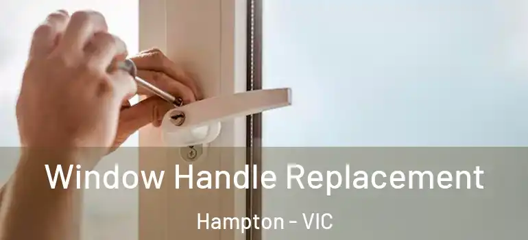  Window Handle Replacement Hampton - VIC