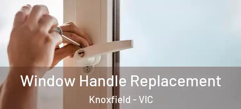  Window Handle Replacement Knoxfield - VIC