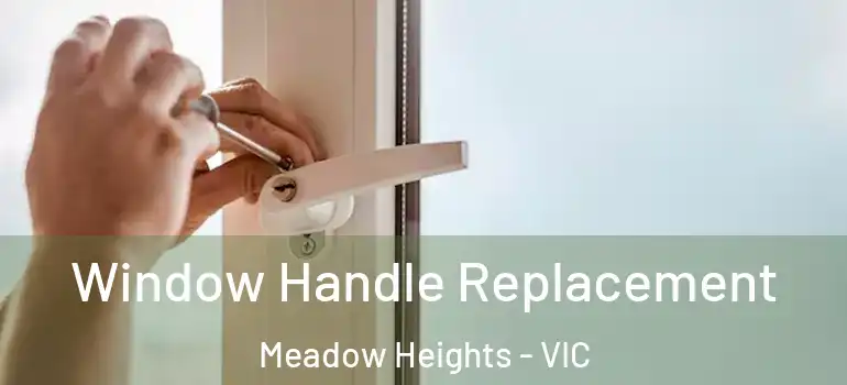 Window Handle Replacement Meadow Heights - VIC