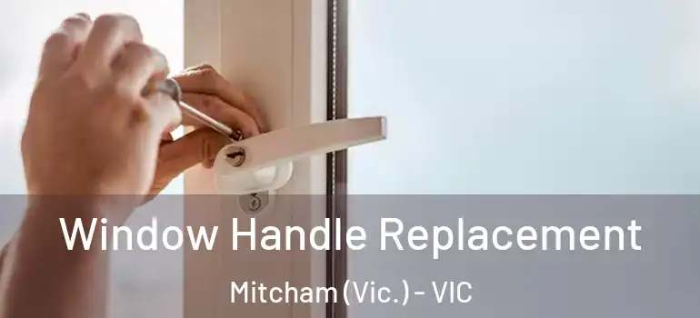 Window Handle Replacement Mitcham (Vic.) - VIC