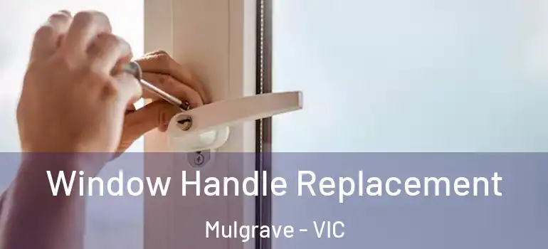 Window Handle Replacement Mulgrave - VIC
