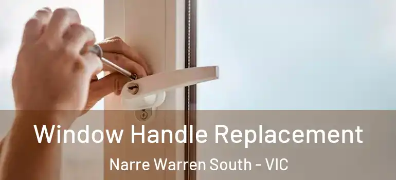 Window Handle Replacement Narre Warren South - VIC