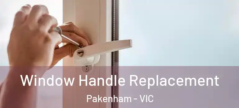 Window Handle Replacement Pakenham - VIC