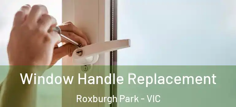  Window Handle Replacement Roxburgh Park - VIC
