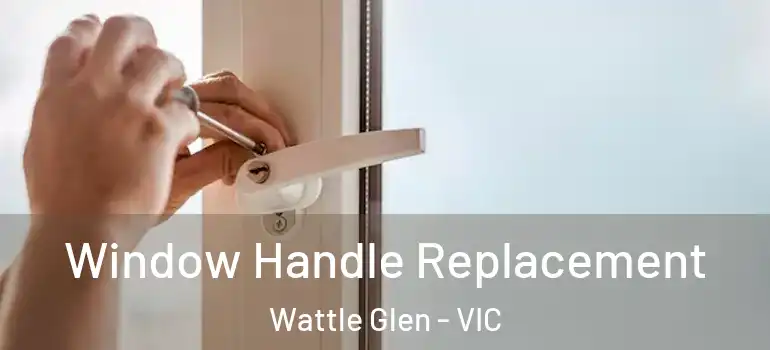 Window Handle Replacement Wattle Glen - VIC