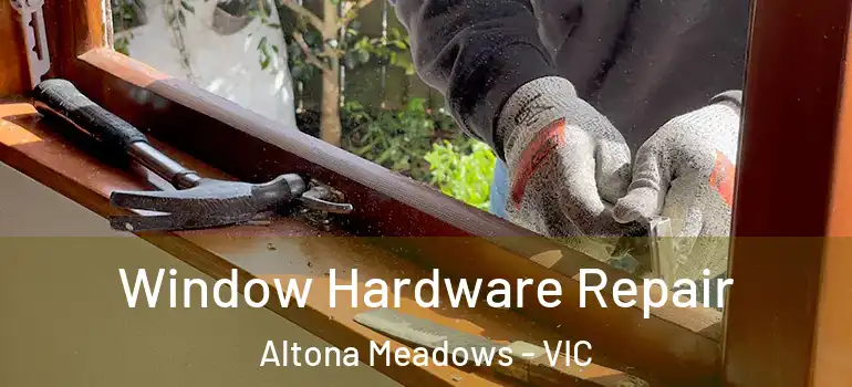 Window Hardware Repair Altona Meadows - VIC